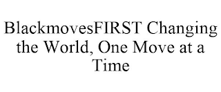 BLACKMOVESFIRST CHANGING THE WORLD, ONE MOVE AT A TIME