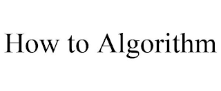 HOW TO ALGORITHM