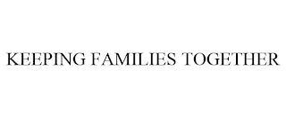 KEEPING FAMILIES TOGETHER