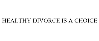 HEALTHY DIVORCE IS A CHOICE