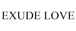 EXUDE LOVE