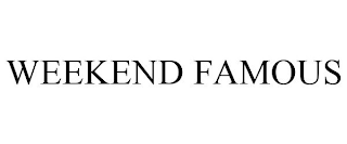 WEEKEND FAMOUS