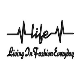 LIFE LIVING IN FASHION EVERYDAY