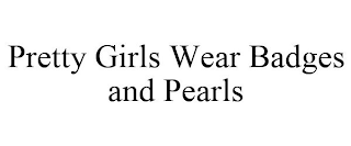 PRETTY GIRLS WEAR BADGES AND PEARLS