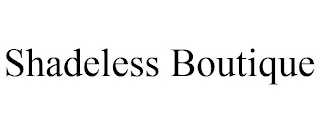 SHADELESS BOUTIQUE