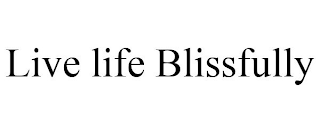 LIVE LIFE BLISSFULLY