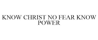 KNOW CHRIST NO FEAR KNOW POWER