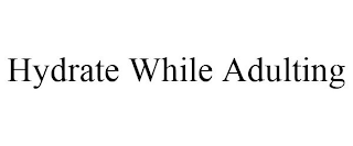 HYDRATE WHILE ADULTING