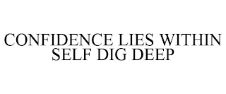 CONFIDENCE LIES WITHIN SELF DIG DEEP