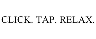 CLICK. TAP. RELAX.