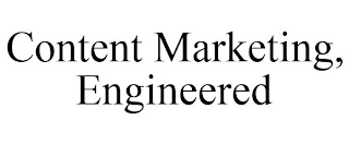 CONTENT MARKETING, ENGINEERED