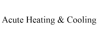 ACUTE HEATING & COOLING