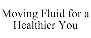 MOVING FLUID FOR A HEALTHIER YOU