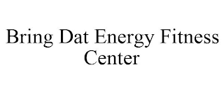 BRING DAT ENERGY FITNESS CENTER