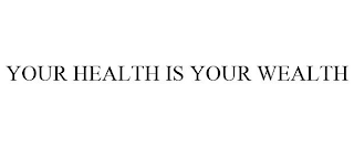 YOUR HEALTH IS YOUR WEALTH