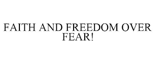 FAITH AND FREEDOM OVER FEAR!