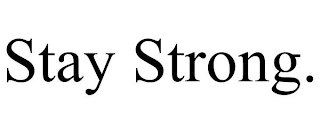 STAY STRONG.