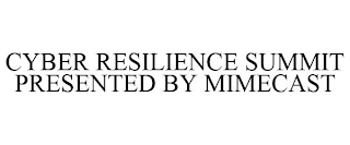 CYBER RESILIENCE SUMMIT PRESENTED BY MIMECAST