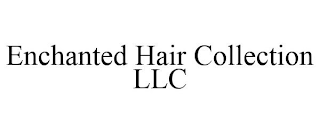 ENCHANTED HAIR COLLECTION LLC