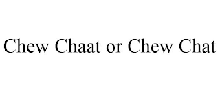 CHEW CHAAT OR CHEW CHAT