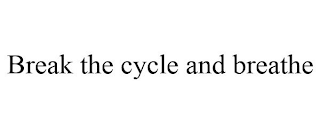BREAK THE CYCLE AND BREATHE