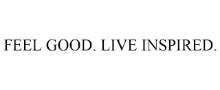 FEEL GOOD. LIVE INSPIRED.