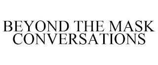 BEYOND THE MASK CONVERSATIONS