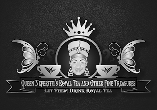 QUEEN NEFERTITI'S ROYAL TEA AND OTHER FINE TREASURES LET THEM DRINK ROYAL TEA