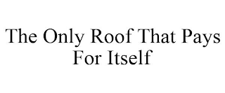 THE ONLY ROOF THAT PAYS FOR ITSELF