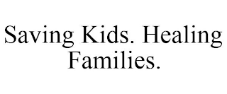 SAVING KIDS. HEALING FAMILIES.