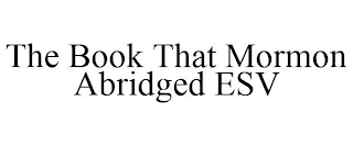 THE BOOK THAT MORMON ABRIDGED ESV