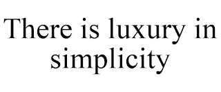 THERE IS LUXURY IN SIMPLICITY