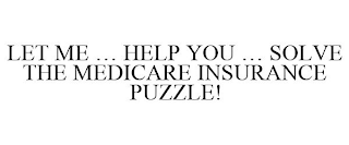 LET ME ... HELP YOU ... SOLVE THE MEDICARE INSURANCE PUZZLE!