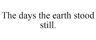 THE DAYS THE EARTH STOOD STILL.