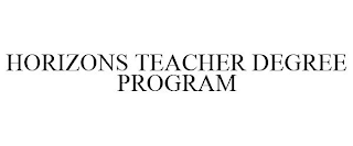 HORIZONS TEACHER DEGREE PROGRAM