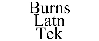 BURNS LATN TEK