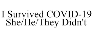 I SURVIVED COVID-19 SHE/HE/THEY DIDN'T