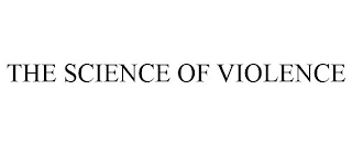 THE SCIENCE OF VIOLENCE