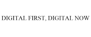 DIGITAL FIRST, DIGITAL NOW