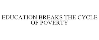 EDUCATION BREAKS THE CYCLE OF POVERTY