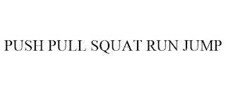 PUSH PULL SQUAT RUN JUMP