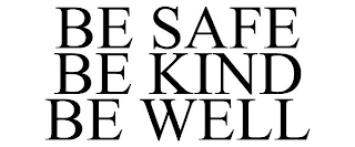 BE SAFE BE KIND BE WELL