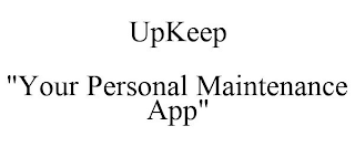 UPKEEP "YOUR PERSONAL MAINTENANCE APP"