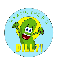 WHAT'S THE BIG DILL?!