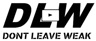 DLW DONT LEAVE WEAK