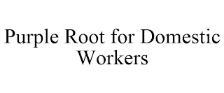 PURPLE ROOT FOR DOMESTIC WORKERS