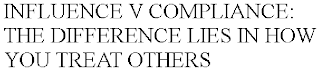 INFLUENCE V COMPLIANCE: THE DIFFERENCE LIES IN HOW YOU TREAT OTHERS