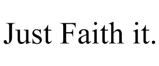 JUST FAITH IT.