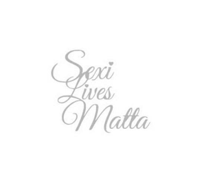 SEXI LIVES MATTA
