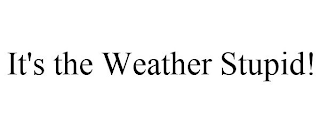 IT'S THE WEATHER STUPID!